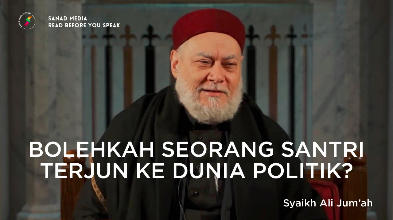 Syekh Ali Jum’ah:  Bolehkah Seorang Santri Terjun ke Dunia Politik?